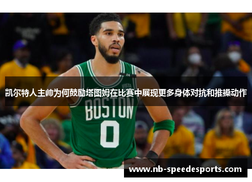 凯尔特人主帅为何鼓励塔图姆在比赛中展现更多身体对抗和推搡动作