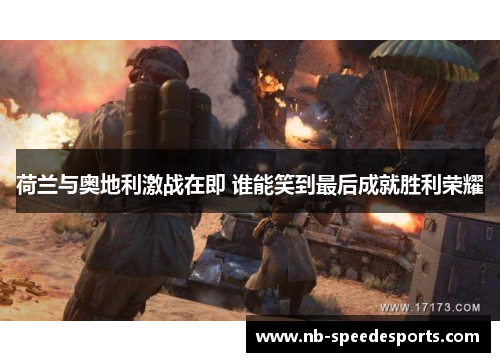 荷兰与奥地利激战在即 谁能笑到最后成就胜利荣耀