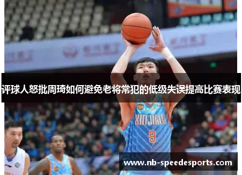 评球人怒批周琦如何避免老将常犯的低级失误提高比赛表现